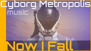 Cyborg Metropolis: Now I Fall