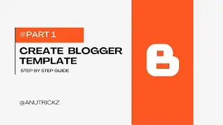 How to Create Blogger Template from Scratch (Easy way) - PART 1