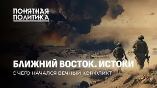 Ближний Восток. История вечного конфликта. Кто рассорил народы и кому это выгодно? Понятная политика