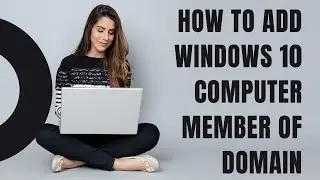 how to  add Windows 10 Computer Member of Domain