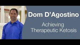 Dom D’Agostino - Achieving Therapeutic Ketosis