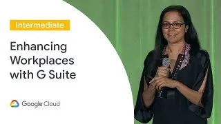 A Smart and Connected Workplace With G Suite (Cloud Next '19)