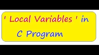 C PROGRAM WHAT IS LOCAL VARIABLE