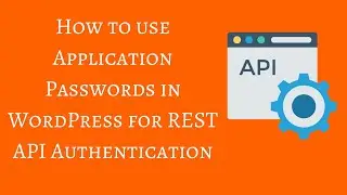 How to use Application Passwords in WordPress for REST API Authentication