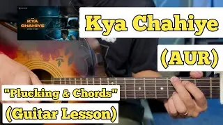 KYA CHAHIYE - AUR | Guitar Lesson | Plucking & Chords | (Strumming)