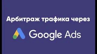 Арбитраж Трафика Google ADS 2024 Обучение