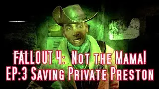 EP:03 |FALLOUT 4 NOT THE MAMA:  Saving Private Preston |