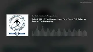 Episode 195 – E-7 on Contract, Space Force Reorg, F-35 Deliveries Resume: The Rendezvous