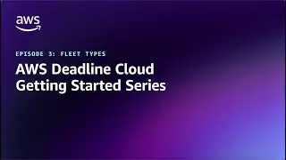 AWS Deadline Cloud - Getting Started Series Episode 3: Fleet Types