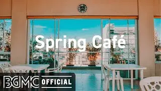 Spring Cafe: Coffee Shop Jazz & Bossa Nova Music for Good Mood