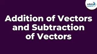Addition of Vectors and Subtraction of Vectors - Part 1 | Infinity Learn