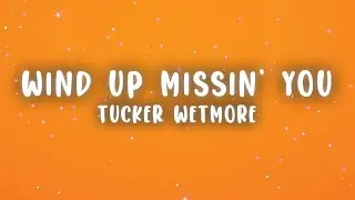 Tucker Wetmore - Wind Up Missin You (Lyrics)