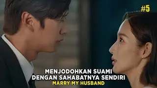 MENJODOHKAN SUAMINYA DENGAN SAHABATNYA SENDIRI - ALUR CERITA FILM MARRY MY HUSBAND EPS 5