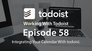 Working With Todoist | Ep 58 | Calendar Integration