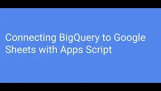 Connecting BigQuery to Google Sheets with Apps Script 2021 | Google Cloud Platform | Apps Script |