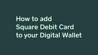 Square Debit Card | Adding your card to a digital wallet