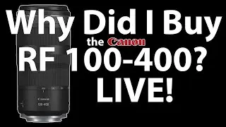 Why Did I Buy The Canon RF 100-400? LIVE!