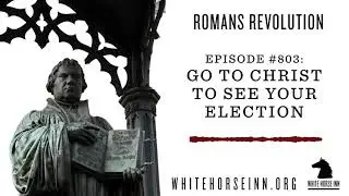 Go to Christ to See Your Election - Romans Revolution series