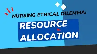 Ethical Dilemma in Nursing: Resource Allocation