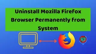 Uninstall Mozilla Firefox Browser Permanently from System