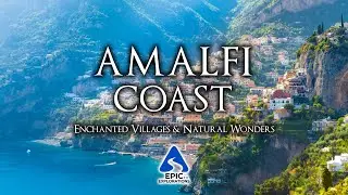 Amalfi Coast: Enchanted Villages and Natural Wonders | 4K