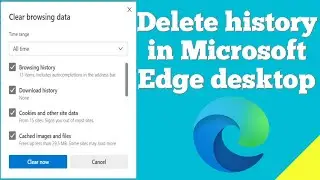 How to delete browsing history, cache and cookies in Microsoft Edge desktop ?