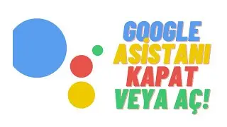 Google Asistanı Açma veya Kapatma İşlemi Nasıl Yapılır? 2020-2021