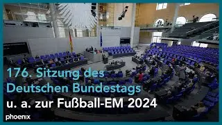 Deutscher Bundestag: 176. Sitzung u. a. zur Fußball-EM 2024