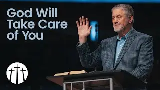 God Will Take Care of You | Pastor Steve Gaines