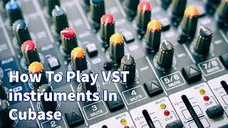 How To Play VST instruments In Cubase