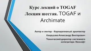 Лекция шестая.Лекция по совместному использованию ArchiMate и  TOGAF