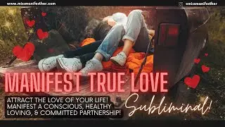 MANIFEST TRUE LOVE ❤️ Unisex Subliminal ✨ Attract a Healthy + Conscious Relationship 💒