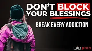 Stop Blocking Your Blessings: How To Overcome Addiction (Christian Motivation And Morning Prayer)