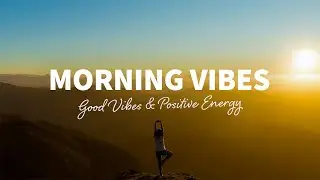 Morning Vibes 🌅 Chillout Morning Music To Start Your Day with Good Vibes and Positive Energy