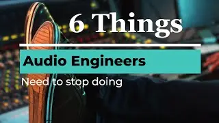 6 things Audio Engineers Need to Stop Doing