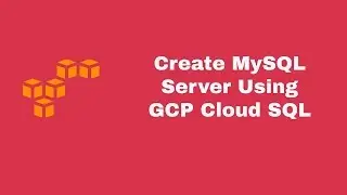 Create A MySQL Server Using GCP Cloud SQL