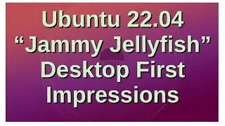 Ubuntu 22.04 "Jammy Jellyfish" Desktop First Impressions