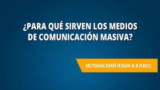 ¿Para qué sirven los medios de comunicación masiva? Испанский язык 6 класс.