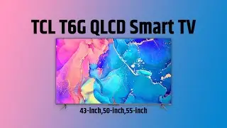 TCL T6G QLCD Smart TV | Full Comparison