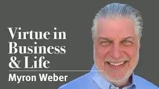 Virtue in Business & Life with Myron Weber