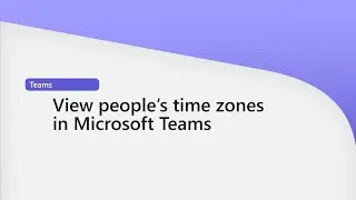 How to view peoples time zones in Microsoft Teams