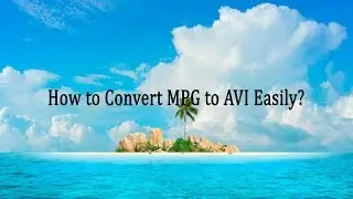 How to Convert MPG to AVI Easily?