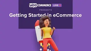 WooCommerce Live: Getting Started in eCommerce