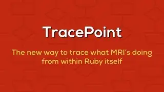 An Introduction to TracePoint in Ruby 2.0