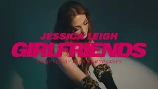 Jessica Leigh - GIRLFRIENDS (Music Video)