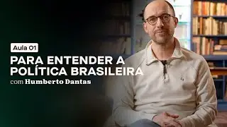 Para Entender a Política Brasileira - Humberto Dantas | Aula 1