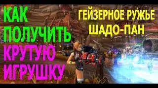КАК ПОЛУЧИТЬ КРУТУЮ ИГРУШКУ ( ГЕЙЗЕРНОЕ РУЖЬЕ Шадо-Пан ) WORLD OF WARCRAFT