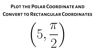 Plot the Polar Coordinates (5, pi/2) and Convert to Rectangular Coordinates