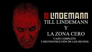 TILL LINDEMANN Y LA ZONA CERO | CASO COMPLETO Y RECONSTRUCCIÓN DE LOS HECHOS