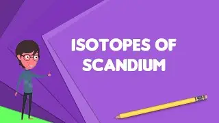 What is Isotopes of scandium?, Explain Isotopes of scandium, Define Isotopes of scandium